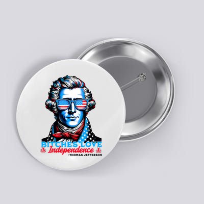 Bitches Love Independence Funny 4th Of July Thomas Jefferson Button