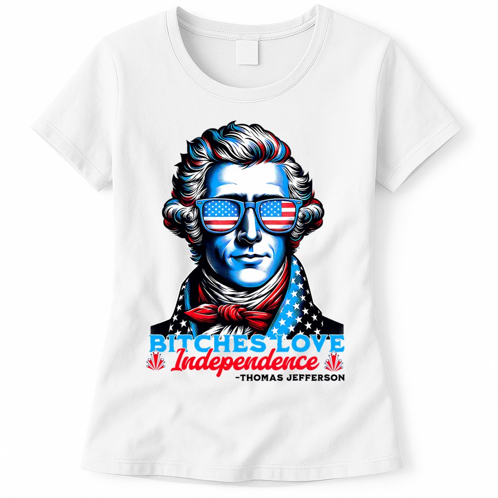 Bitches Love Independence Funny 4th Of July Thomas Jefferson Womens T-Shirt