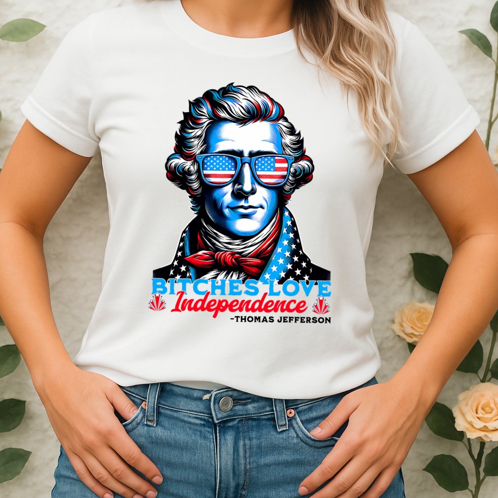 Bitches Love Independence Funny 4th Of July Thomas Jefferson Womens T-Shirt
