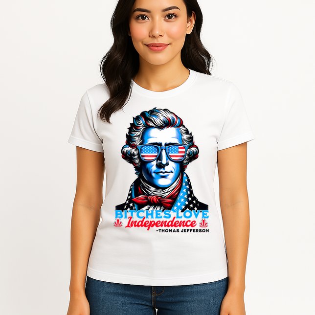 Bitches Love Independence Funny 4th Of July Thomas Jefferson Womens T-Shirt