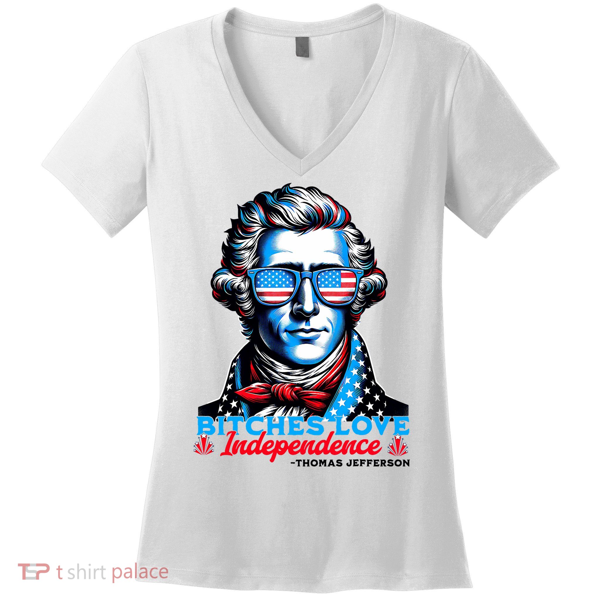 Bitches Love Independence Funny 4th Of July Thomas Jefferson Women's V-Neck T-Shirt
