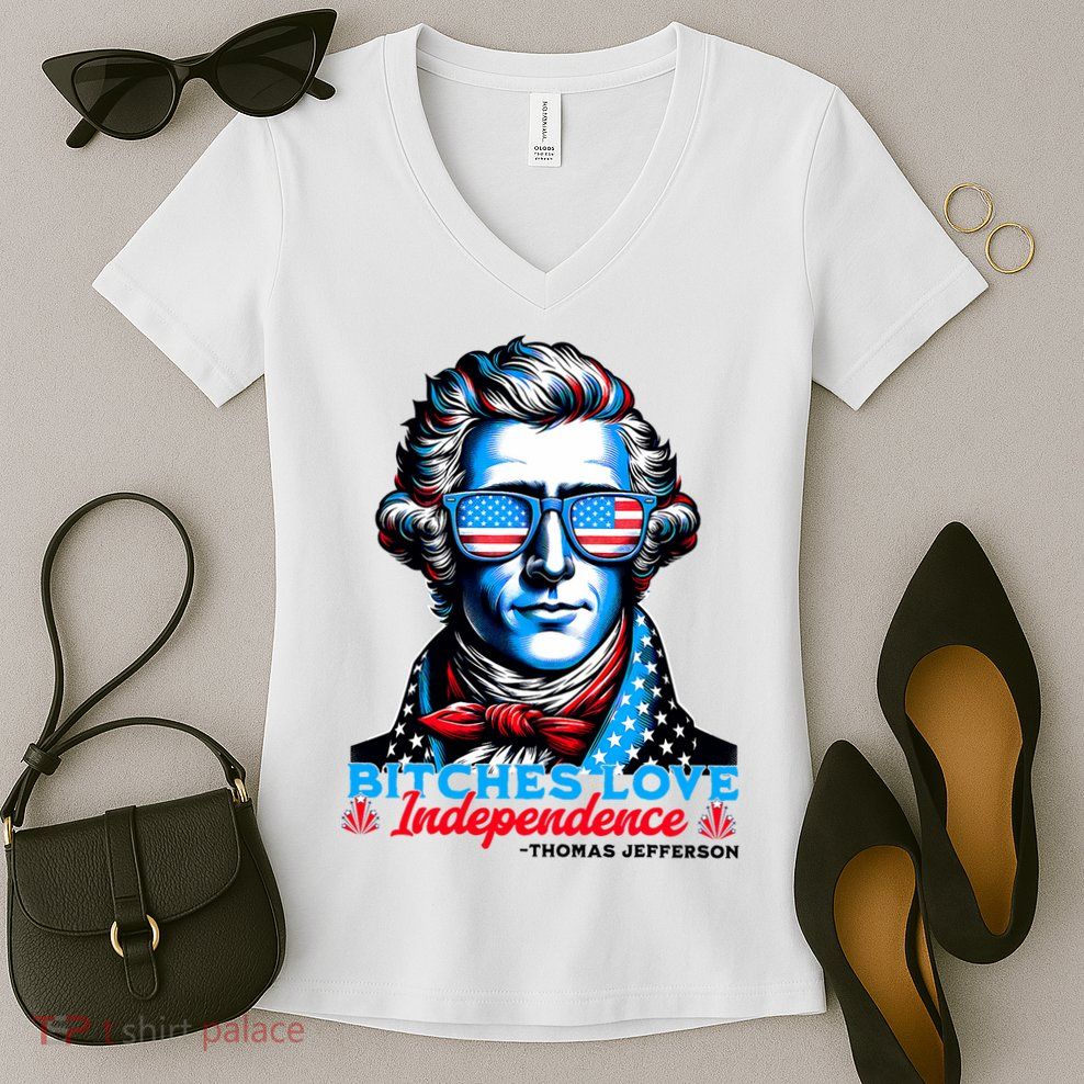 Bitches Love Independence Funny 4th Of July Thomas Jefferson Women's V-Neck T-Shirt