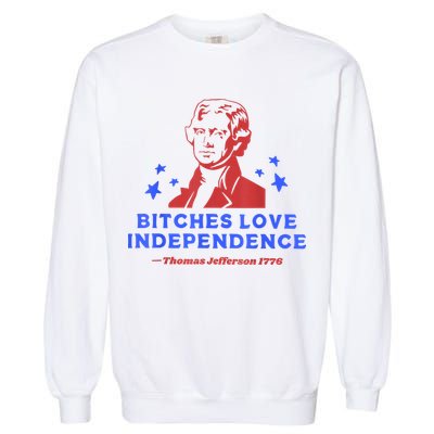 Bitches Love Independence Thomas Jefferson 1776 4th Of July Garment-Dyed Sweatshirt