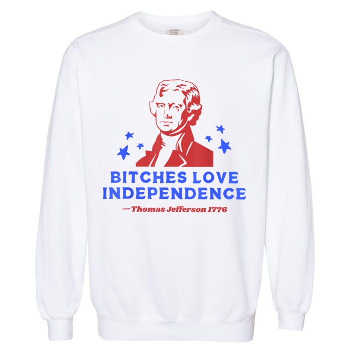 Bitches Love Independence Thomas Jefferson 1776 4th Of July Garment-Dyed Sweatshirt