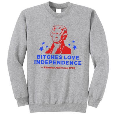 Bitches Love Independence Funny Founding Fathers Tall Sweatshirt