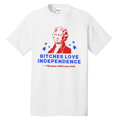 Bitches Love Independence Funny Founding Fathers Tall T-Shirt