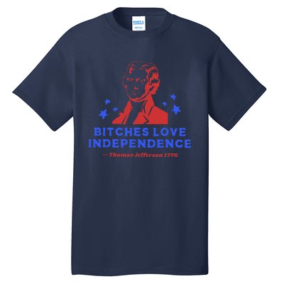 Bitches Love Independence Funny 4th Of July Thomas Jefferson Tall T-Shirt