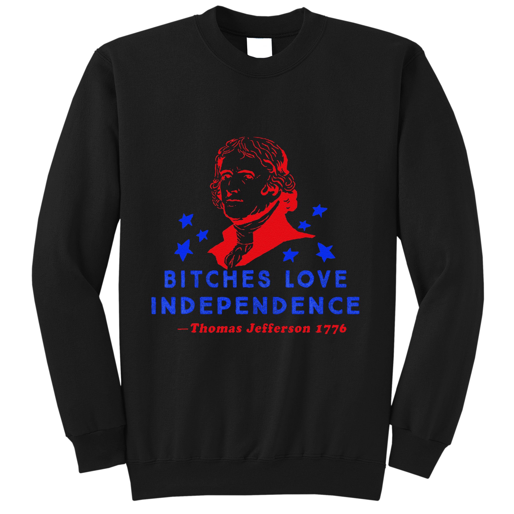 Bitches Love Independence Thomas Jefferson 1776 Sweatshirt