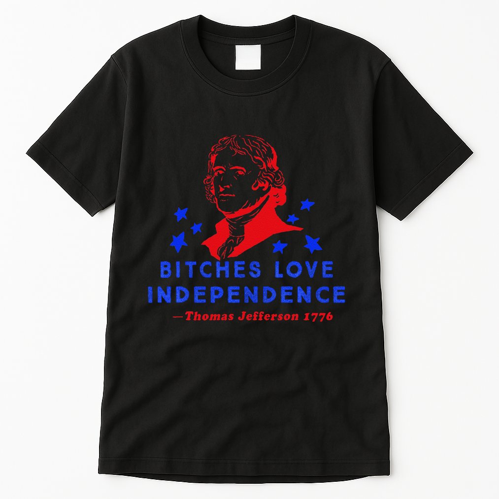 Bitches Love Independence Thomas Jefferson 1776 Tall T-Shirt