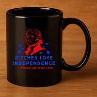 Bitches Love Independence Thomas Jefferson 1776 11oz C Handle Ceramic Mug