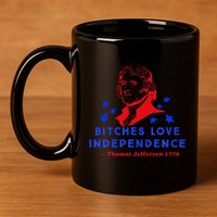 Bitches Love Independence Thomas Jefferson 1776 11oz C Handle Ceramic Mug