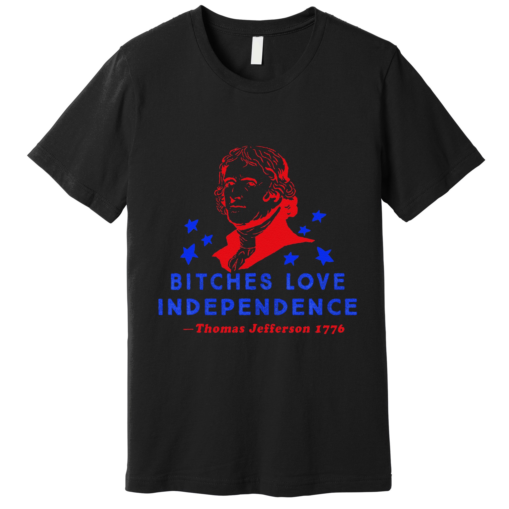 Bitches Love Independence Thomas Jefferson 1776 Premium T-Shirt