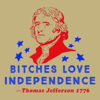 Bitches Love Independence Thomas Jefferson 1776 T-Shirt