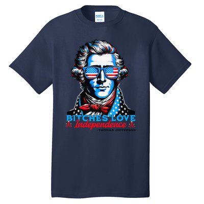 Bitches Love Independence Funny 4th Of July Thomas Jefferson Tall T-Shirt