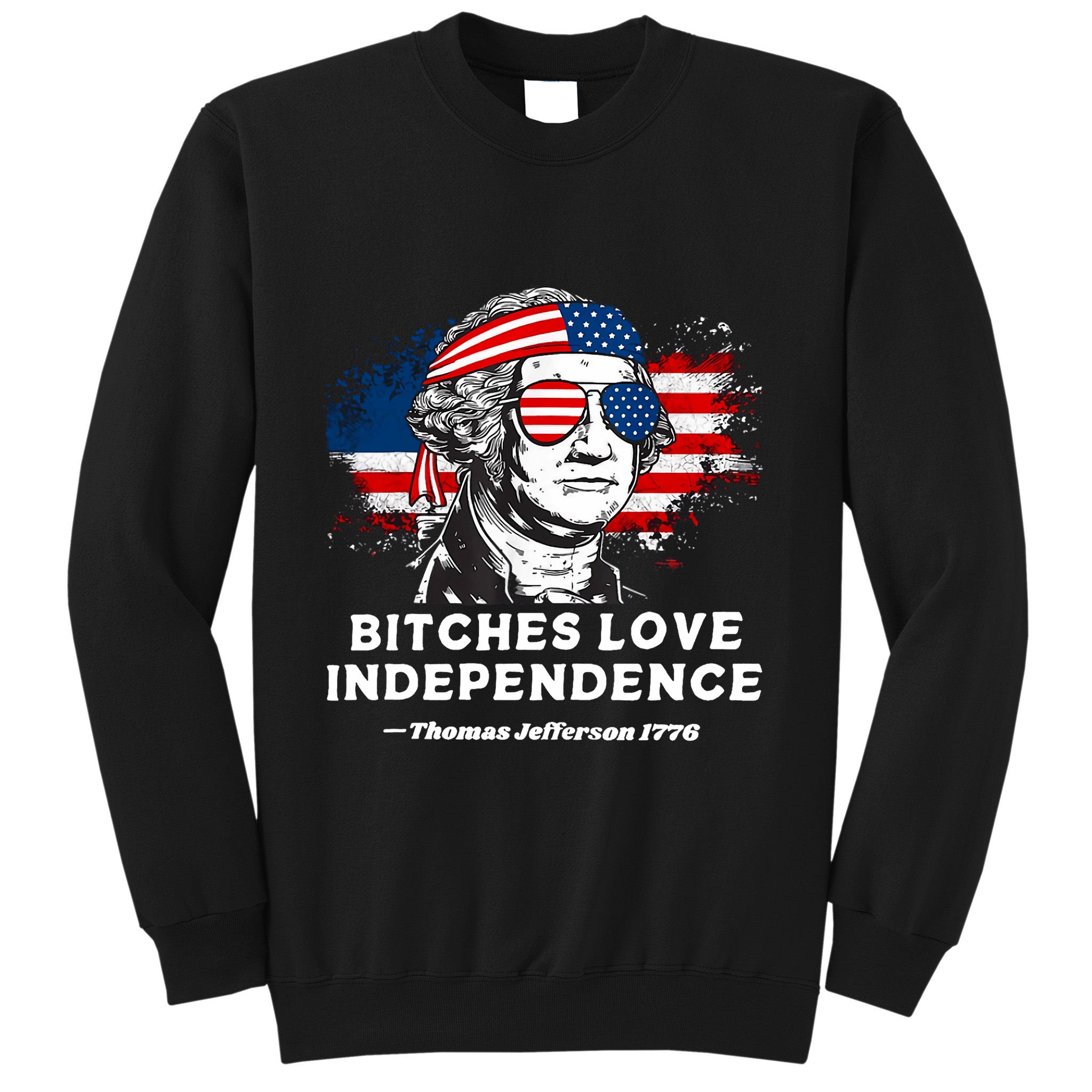 Bitches Love Independence Funny Founding Fathers 4th Of July Sweatshirt