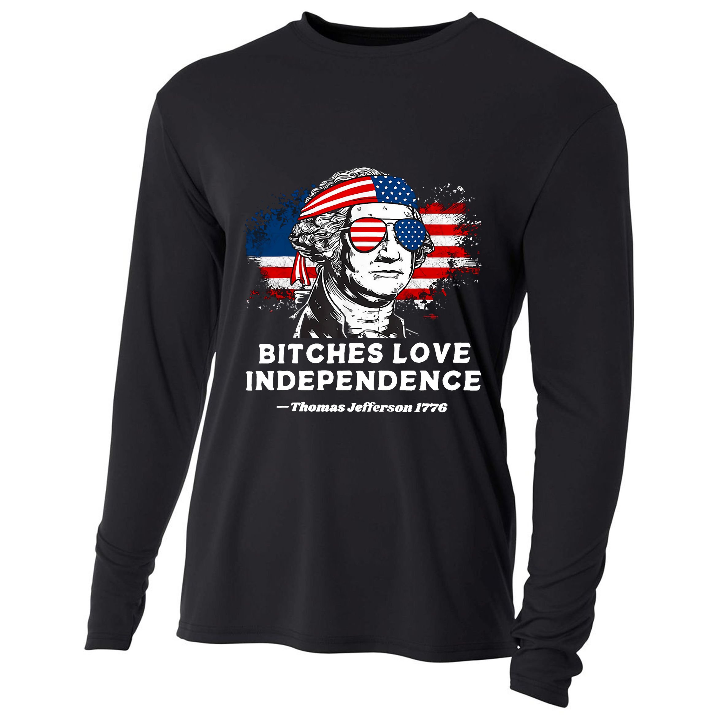 Bitches Love Independence Funny Founding Fathers 4th Of July Cooling Performance Long Sleeve Crew