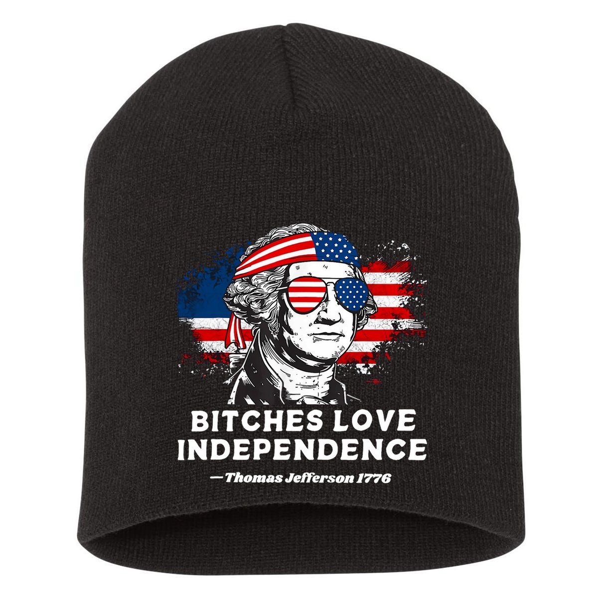 Bitches Love Independence Funny Founding Fathers 4th Of July Short Acrylic Beanie