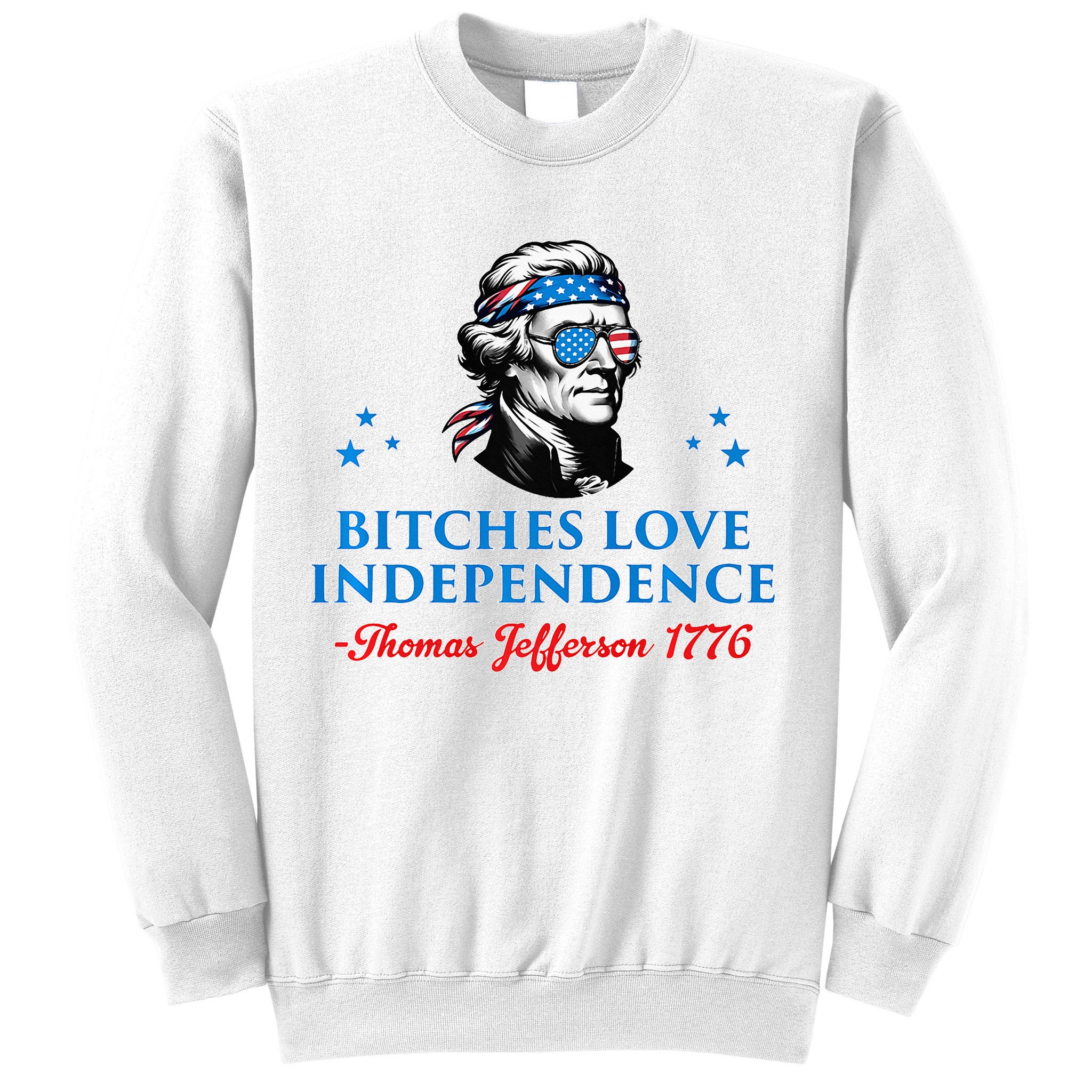 Bitches Love Independence Thomas Jefferson Founding Sweatshirt