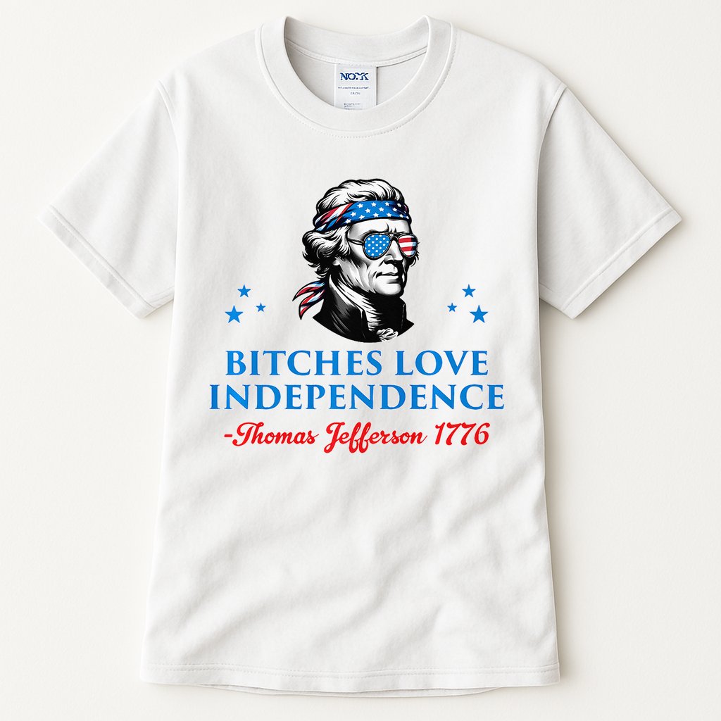 Bitches Love Independence Thomas Jefferson Founding Tall T-Shirt