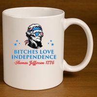 Bitches Love Independence Thomas Jefferson Founding 11oz C Handle Ceramic Mug