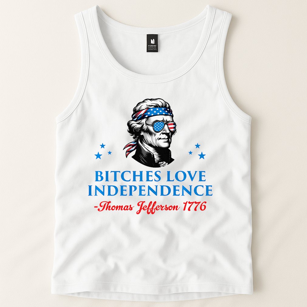 Bitches Love Independence Thomas Jefferson Founding Tank Top