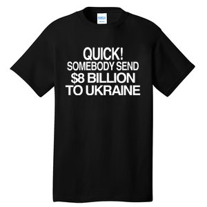 Barely Legal Inc Quick Somebody Send $8 Billion To Ukraine Tall T-Shirt