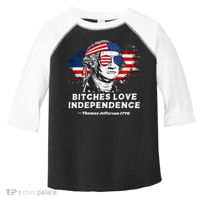 Bitches Love Independence Funny Founding Fathers 4th Of July Gift Toddler Fine Jersey T-Shirt