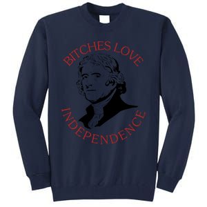 Bitches Love Independence Thomas Jefferson Funny 4th Of July Tall Sweatshirt