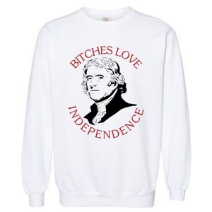 Bitches Love Independence Thomas Jefferson Funny 4th Of July Garment-Dyed Sweatshirt