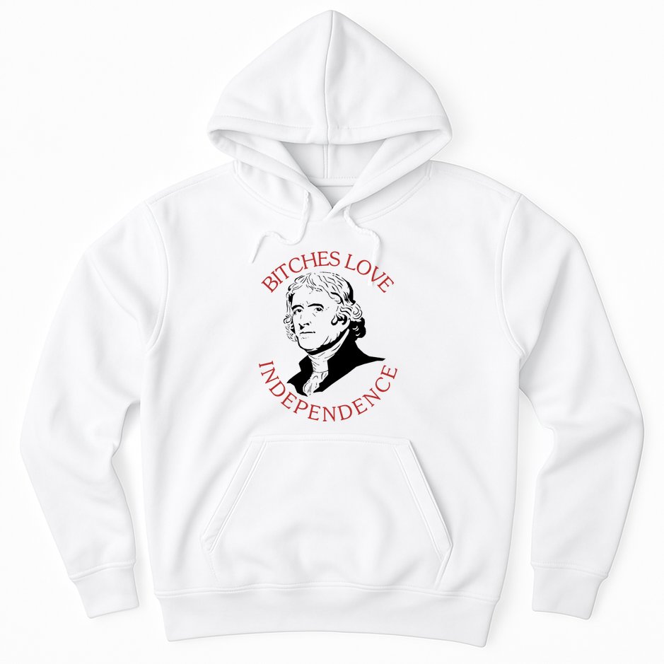 Bitches Love Independence Thomas Jefferson Funny 4th Of July Hoodie