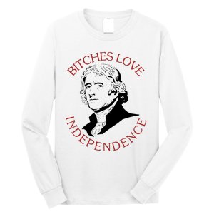 Bitches Love Independence Thomas Jefferson Funny 4th Of July Long Sleeve Shirt