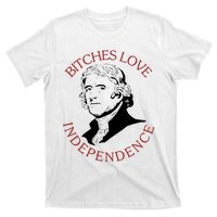 Bitches Love Independence Thomas Jefferson Funny 4th Of July T-Shirt