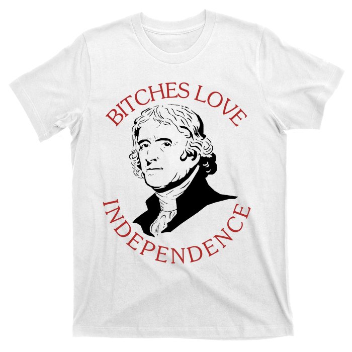 Bitches Love Independence Thomas Jefferson Funny 4th Of July T-Shirt