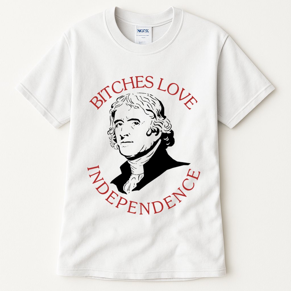 Bitches Love Independence Thomas Jefferson Funny 4th Of July Tall T-Shirt