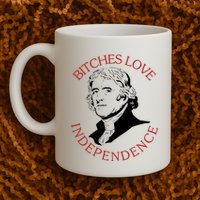 Bitches Love Independence Thomas Jefferson Funny 4th Of July Mug