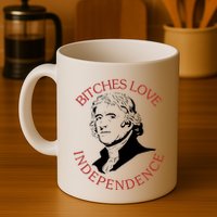 Bitches Love Independence Thomas Jefferson Funny 4th Of July Mug