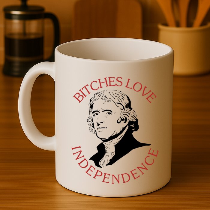 Bitches Love Independence Thomas Jefferson Funny 4th Of July Mug