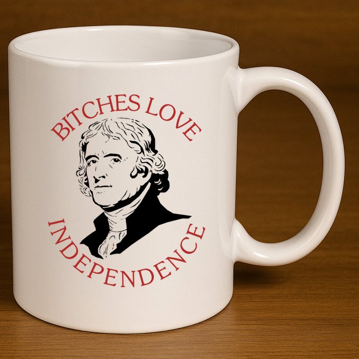 Bitches Love Independence Thomas Jefferson Funny 4th Of July 11oz C Handle Ceramic Mug