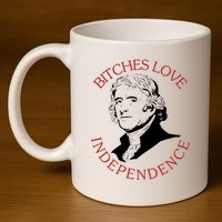 Bitches Love Independence Thomas Jefferson Funny 4th Of July 11oz C Handle Ceramic Mug