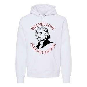 Bitches Love Independence Thomas Jefferson Funny 4th Of July Premium Hoodie