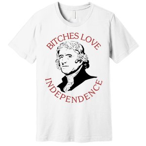 Bitches Love Independence Thomas Jefferson Funny 4th Of July Premium T-Shirt