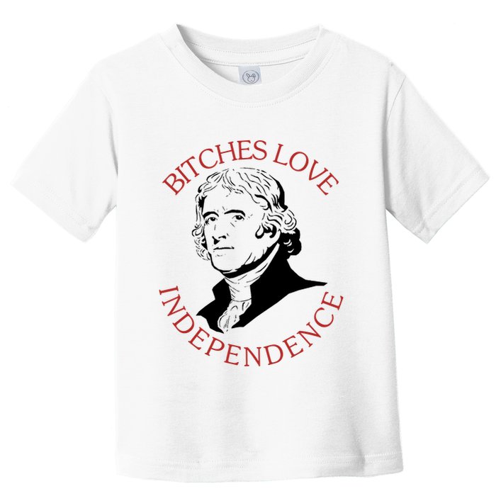 Bitches Love Independence Thomas Jefferson Funny 4th Of July Toddler T-Shirt