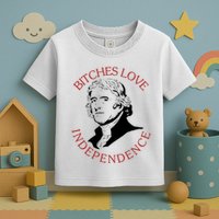 Bitches Love Independence Thomas Jefferson Funny 4th Of July Toddler T-Shirt