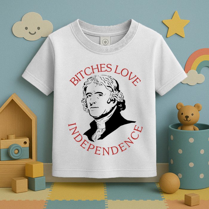Bitches Love Independence Thomas Jefferson Funny 4th Of July Toddler T-Shirt