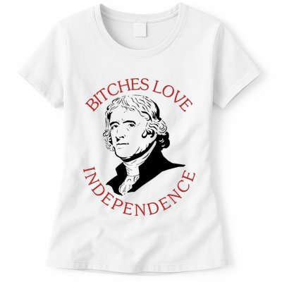 Bitches Love Independence Thomas Jefferson Funny 4th Of July Womens T-Shirt