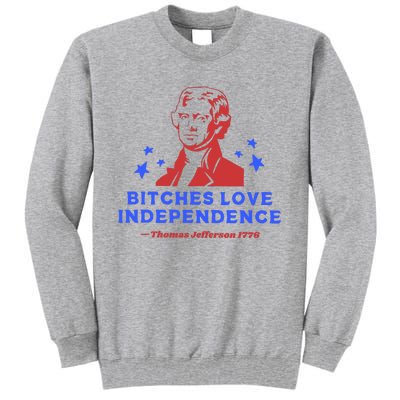 Bitches Love Independence Funny 4th Of July Thomas Jefferson Tall Sweatshirt