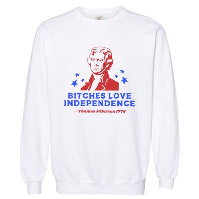 Bitches Love Independence Funny 4th Of July Thomas Jefferson Garment-Dyed Sweatshirt