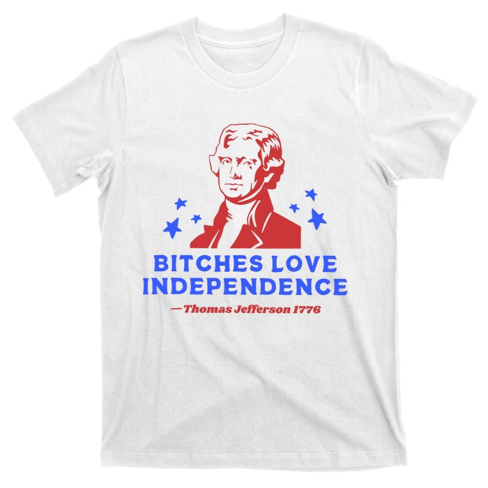 Bitches Love Independence Funny 4th Of July Thomas Jefferson T-Shirt