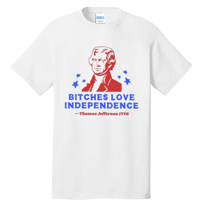 Bitches Love Independence Funny 4th Of July Thomas Jefferson Tall T-Shirt