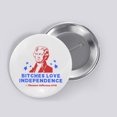Bitches Love Independence Funny 4th Of July Thomas Jefferson Button